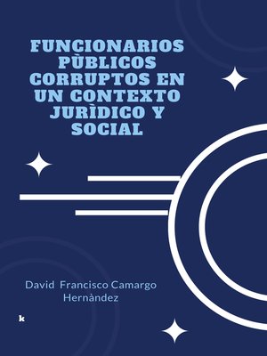 cover image of Funcionarios públicos corruptos en un contexto jurídico y social